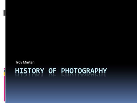 Troy Marten. Origins Long before Photography existed, cameras were being used in The 6 th century by Chinese and Byzantines using Pinehole cameras. Pinehole.