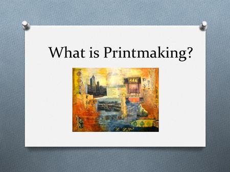 What is Printmaking?. Printmaking O Printmaking is the process of making artworks by printing, normally on paper. Printmaking normally covers only the.