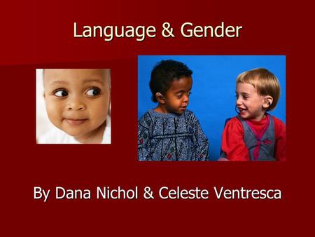 Language & Gender By Dana Nichol & Celeste Ventresca.