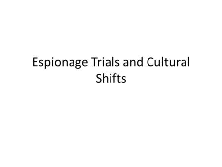 Espionage Trials and Cultural Shifts. In the 1950’s, fear of nuclear war and fear of communist agents was combined in a pair of key espionage trials –