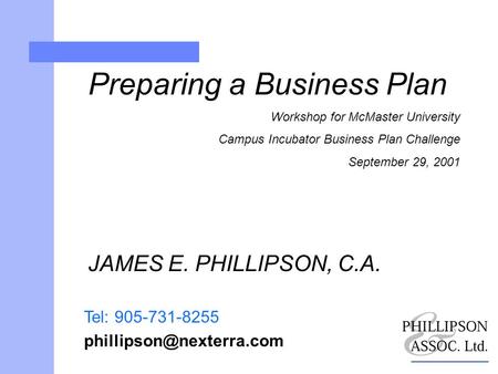 Tel: 905-731-8255 Preparing a Business Plan Workshop for McMaster University Campus Incubator Business Plan Challenge September.