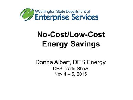 Donna Albert, DES Energy DES Trade Show Nov 4 – 5, 2015 No-Cost/Low-Cost Energy Savings.