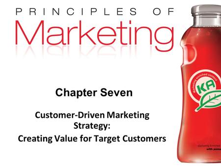 Chapter 7- slide 1 Copyright © 2009 Pearson Education, Inc. Publishing as Prentice Hall Chapter Seven Customer-Driven Marketing Strategy: Creating Value.