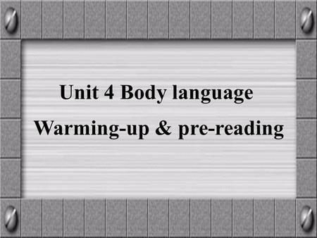 Unit 4 Body language Warming-up & pre-reading. What are these people communicating?