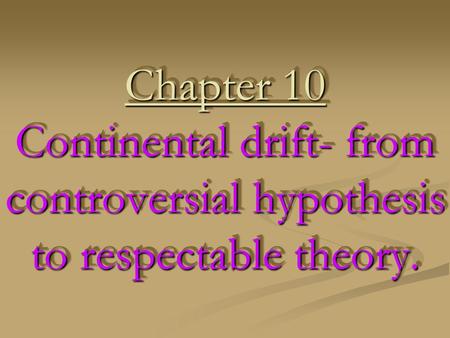 Chapter 10 Continental drift- from controversial hypothesis to respectable theory.