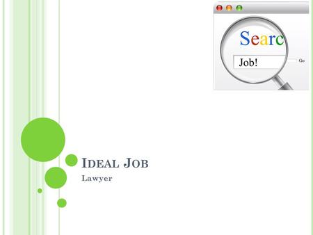 I DEAL J OB Lawyer. L AW Different job in this field: Civil Rights Corporate and Securities Law Criminal Law Education Law Employment and Labor Law Environmental.