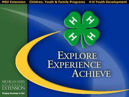 4-H! WHAT WE BELIEVE Michigan 4 ‑ H Youth Development mobilizes volunteers and communities to meet the needs of youth.