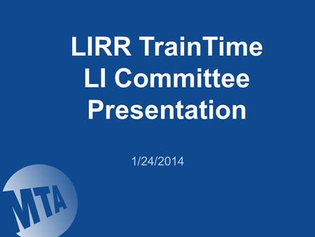 LIRR TrainTime LI Committee Presentation 1/24/2014.