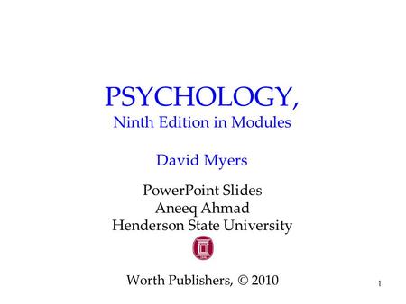 1 PSYCHOLOGY, Ninth Edition in Modules David Myers PowerPoint Slides Aneeq Ahmad Henderson State University Worth Publishers, © 2010.