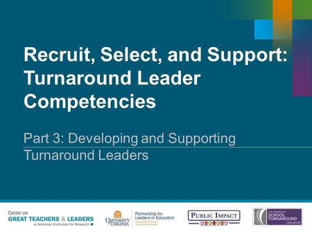 Recruit, Select, and Support: Turnaround Leader Competencies Copyright © 20XX American Institutes for Research. All rights reserved. Part 3: Developing.