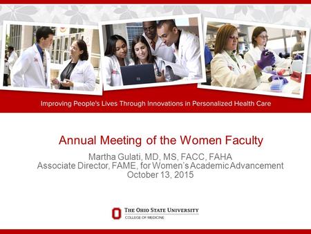 Annual Meeting of the Women Faculty Martha Gulati, MD, MS, FACC, FAHA Associate Director, FAME, for Women’s Academic Advancement October 13, 2015.