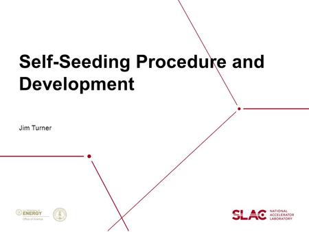 Self-Seeding Procedure and Development Jim Turner.