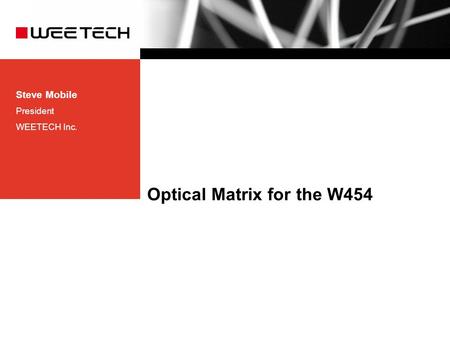 Steve Mobile President WEETECH Inc. Optical Matrix for the W454.