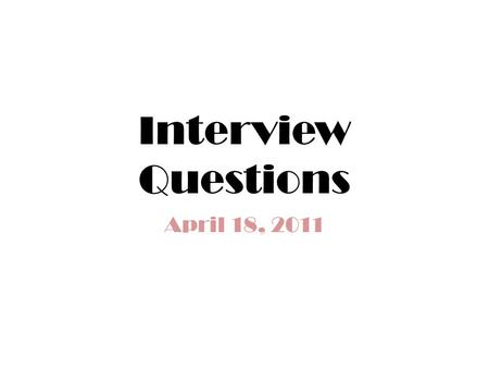 Interview Questions April 18, 2011. What Do You Want to Know? Some of you will have the opportunity to conduct your interview in person. A successful.