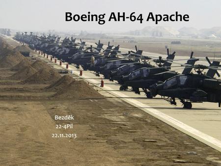 Boeing AH-64 Apache Bezděk 22-4Pil 22.11.2013.  tailwheel-type landing gear arrangement  tandem two-seat cockpit  First flight on 30 September 1975.