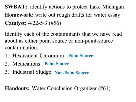 SWBAT: identify actions to protect Lake Michigan Homework: write out rough drafts for water essay Catalyst: 4/22-5/3 (#56) Identify each of the contaminants.