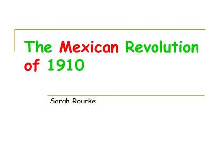 The Mexican Revolution of 1910 Sarah Rourke. Timeline of Events November 20, 1910- Madero calls for a revolt and starts the revolution 1911- Madero claims.