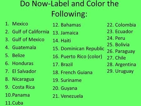 Do Now-Label and Color the Following: 1.Mexico 2.Gulf of California 3.Gulf of Mexico 4.Guatemala 5.Belize 6.Honduras 7.El Salvador 8.Nicaragua 9.Costa.