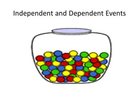 Independent and Dependent Events. Independent Events Two events are independent if the outcome of one event does not affect the outcome of a second event.