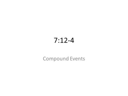 7:12-4 Compound Events. vocab Compound event- two or more events Independent events- if the occurrence of one event does not affect the probability of.