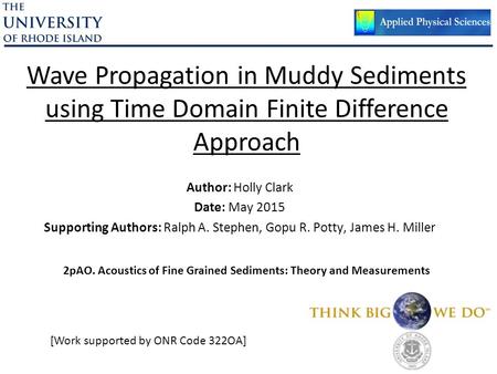 Author: Holly Clark Date: May 2015 Supporting Authors: Ralph A. Stephen, Gopu R. Potty, James H. Miller Wave Propagation in Muddy Sediments using Time.