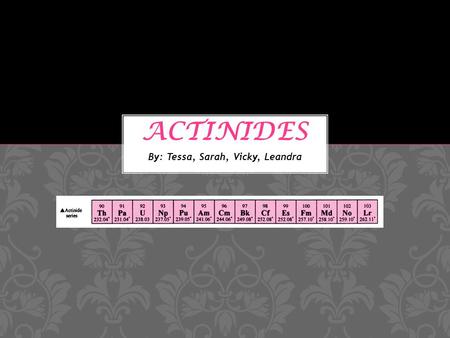 By: Tessa, Sarah, Vicky, Leandra. The first actinide that was discovered was Uranium by Klaproth in 1789 Element numbers 89-103 make up the group of actinides.