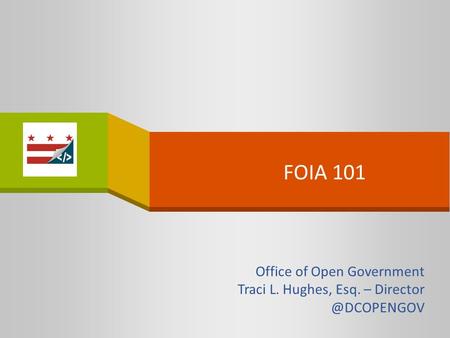 FOIA 101 Office of Open Government Traci L. Hughes, Esq. –