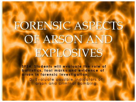 SFS4. Students will evaluate the role of ballistics, tool marks and evidence of arson in forensic investigation. D. Evaluate possible indicators of arson.