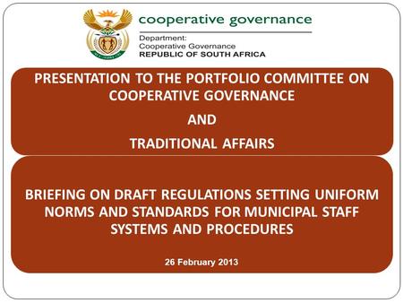 PRESENTATION TO THE PORTFOLIO COMMITTEE ON COOPERATIVE GOVERNANCE AND TRADITIONAL AFFAIRS BRIEFING ON DRAFT REGULATIONS SETTING UNIFORM NORMS AND STANDARDS.