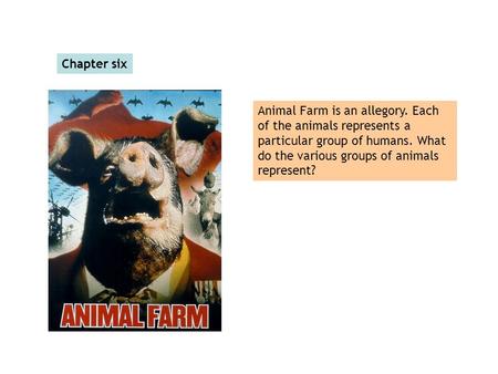 Chapter six Animal Farm is an allegory. Each of the animals represents a particular group of humans. What do the various groups of animals represent?