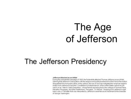 The Age of Jefferson The Jefferson Presidency Jefferson Attacked as an Infidel During the presidential campaign of 1800, the Federalists attacked Thomas.