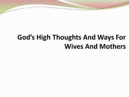 God’s High Thoughts And Ways For Wives And Mothers.