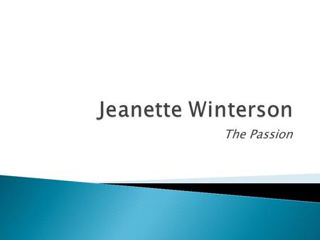 The Passion.  Oranges Are Not the Only Fruit (1985); won the Whitbread Award for a First Novel in 1985.  Adopted child, religious family  By the.