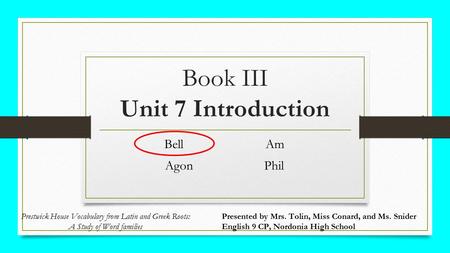 Book III Unit 7 Introduction Bell Am Agon Phil Presented by Mrs. Tolin, Miss Conard, and Ms. Snider English 9 CP, Nordonia High School Prestwick House.