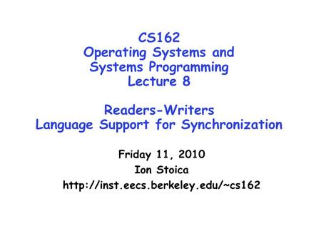 CS162 Operating Systems and Systems Programming Lecture 8 Readers-Writers Language Support for Synchronization Friday 11, 2010 Ion Stoica