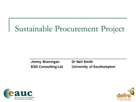 Sustainable Procurement Project Jimmy BranniganDr Neil Smith ESD Consulting LtdUniversity of Southampton.