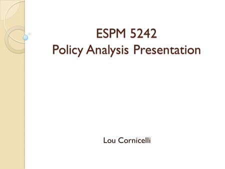 ESPM 5242 Policy Analysis Presentation Lou Cornicelli.