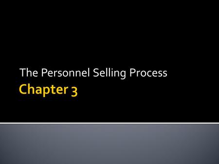 The Personnel Selling Process.  Selling activities: steps in the personal selling process  The eight steps of sales process.