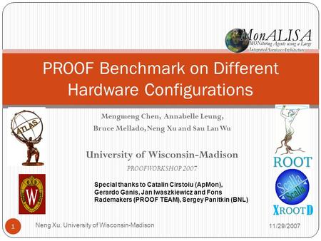 PROOF Benchmark on Different Hardware Configurations 1 11/29/2007 Neng Xu, University of Wisconsin-Madison Mengmeng Chen, Annabelle Leung, Bruce Mellado,