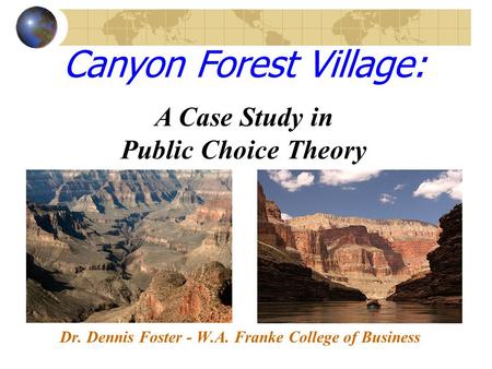 Dr. Dennis Foster - W.A. Franke College of Business Canyon Forest Village: A Case Study in Public Choice Theory.