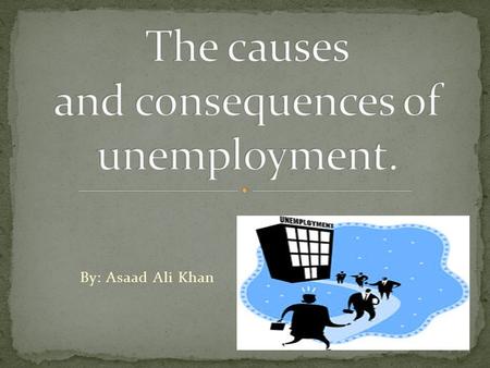 By: Asaad Ali Khan. Unemployment is when a person who is actively searching for employment is unable to find work. Unemployment is often used as a measure.