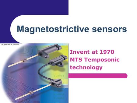 Magnetostrictive sensors Invent at 1970 MTS Temposonic technology.