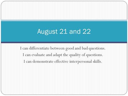 I can differentiate between good and bad questions. I can evaluate and adapt the quality of questions. I can demonstrate effective interpersonal skills.