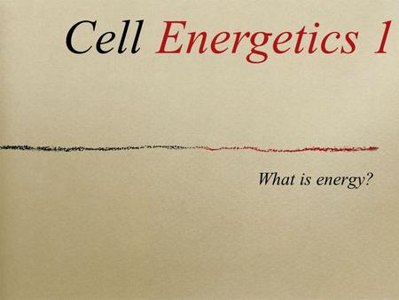 What is energy? CellEnergetics 1. Energy Energy is the ability to do work. Energy is a phenomenon, not a material. Two broad categories of energy: Potential.