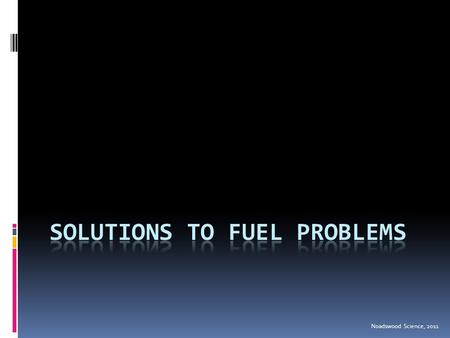 Noadswood Science, 2011. Solutions To Fuel Problems  To identify possible solutions to the impact of burning fuels Saturday, February 06, 2016.