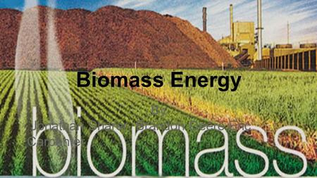 Biomass Energy By Jonathan Sharer, Brandon Deere,Eric Carpenter.