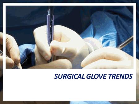 SURGICAL GLOVE TRENDS. AGENDA CHAPTER 1 Powdered Surgical Gloves CHAPTER 4 CHAPTER 2 Powder-Free CHAPTER 3 Latex-Free Safety.