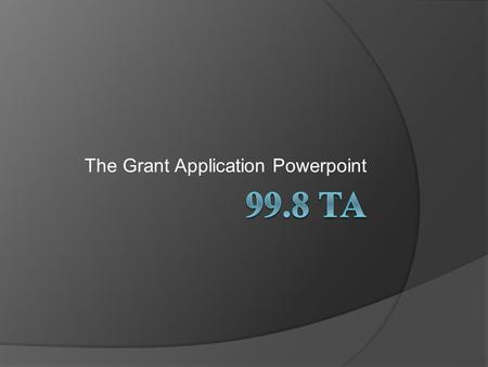 The Grant Application Powerpoint. Table of Contents  I: Summary  II: Introduction  III: Improving Culture  IV: The Problems  V: The Project Goals.