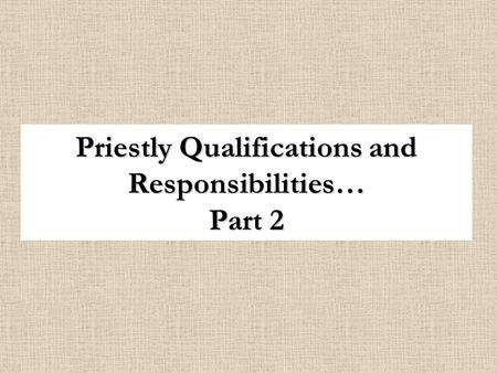 Priestly Qualifications and Responsibilities… Part 2.