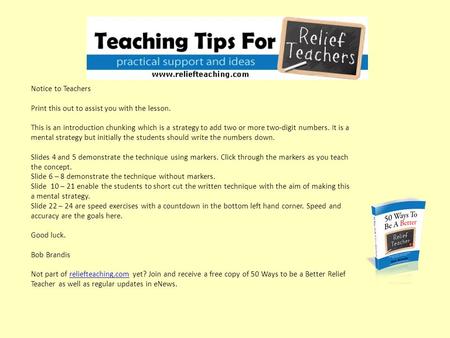 Notice to Teachers Print this out to assist you with the lesson. This is an introduction chunking which is a strategy to add two or more two-digit numbers.